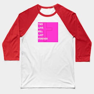 This Love Will Last Forever By Abby Anime (c) Baseball T-Shirt